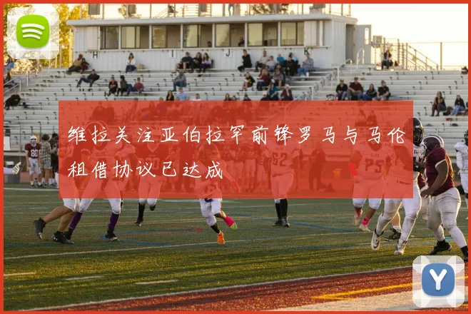 维拉关注亚伯拉罕前锋罗马与马伦租借协议已达成